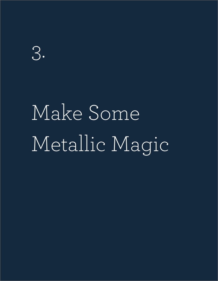 Make some metallic magic
